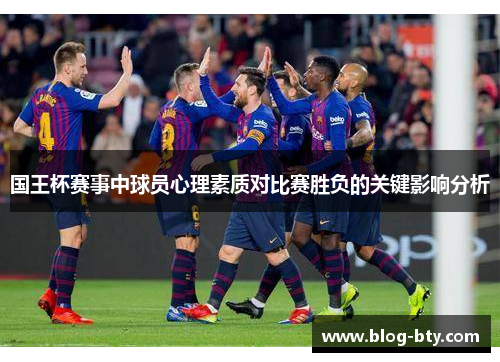 国王杯赛事中球员心理素质对比赛胜负的关键影响分析