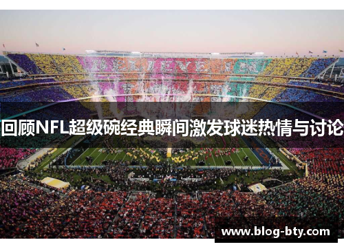 回顾NFL超级碗经典瞬间激发球迷热情与讨论