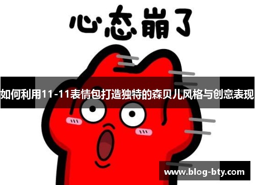 如何利用11-11表情包打造独特的森贝儿风格与创意表现