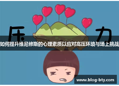 如何提升维尼修斯的心理素质以应对高压环境与场上挑战