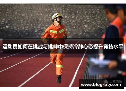 运动员如何在挑战与挑衅中保持冷静心态提升竞技水平