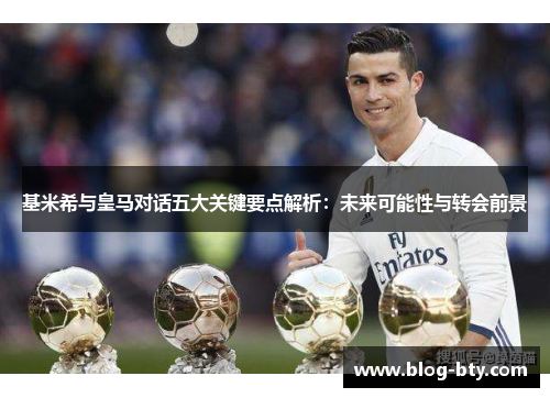 基米希与皇马对话五大关键要点解析：未来可能性与转会前景