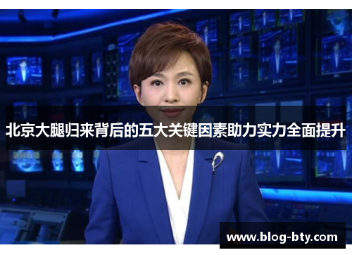 北京大腿归来背后的五大关键因素助力实力全面提升
