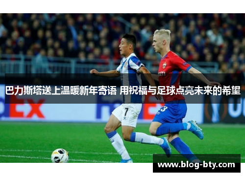 巴力斯塔送上温暖新年寄语 用祝福与足球点亮未来的希望