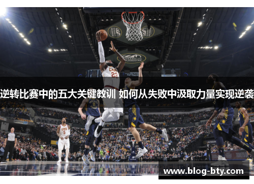逆转比赛中的五大关键教训 如何从失败中汲取力量实现逆袭
