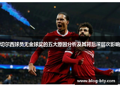 切尔西球员无金球奖的五大原因分析及其背后深层次影响