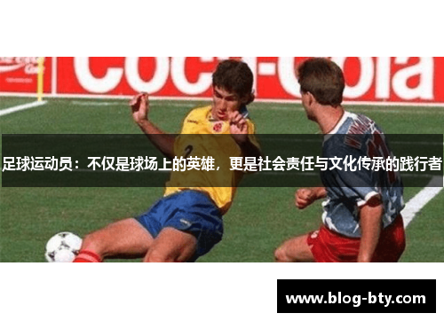 足球运动员：不仅是球场上的英雄，更是社会责任与文化传承的践行者