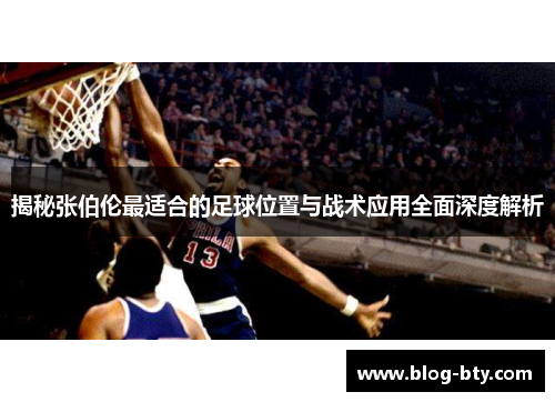 揭秘张伯伦最适合的足球位置与战术应用全面深度解析