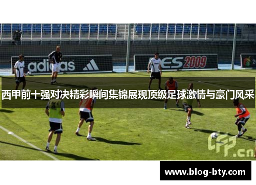 西甲前十强对决精彩瞬间集锦展现顶级足球激情与豪门风采