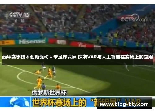 西甲赛事技术创新驱动未来足球发展 探索VAR与人工智能在赛场上的应用 西甲赛事技术创新驱动未来足球发展 探索VAR与人工智能在赛场上的应用