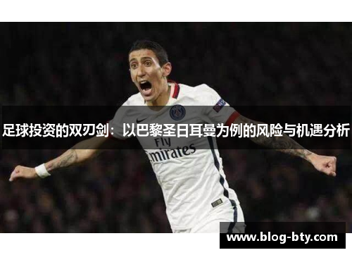 足球投资的双刃剑：以巴黎圣日耳曼为例的风险与机遇分析