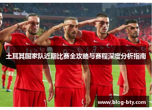 土耳其国家队近期比赛全攻略与赛程深度分析指南