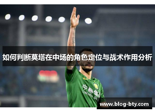 如何判断莫塔在中场的角色定位与战术作用分析