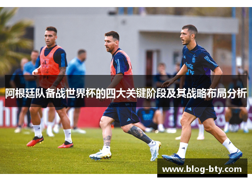 阿根廷队备战世界杯的四大关键阶段及其战略布局分析 阿根廷队备战世界杯的四大关键阶段及其战略布局分析