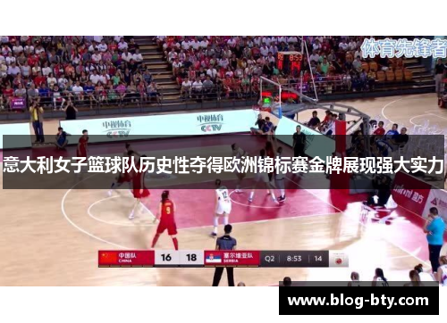 意大利女子篮球队历史性夺得欧洲锦标赛金牌展现强大实力
